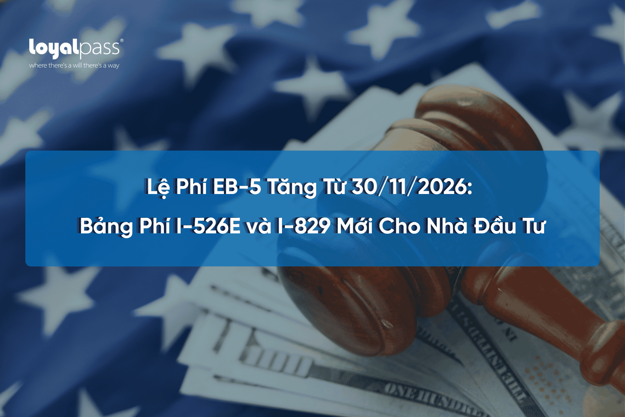 Lệ Phí EB-5 Tăng Từ 30/11/2026: Bảng Phí I-526E và I-829 Mới Cho Nhà Đầu Tư
